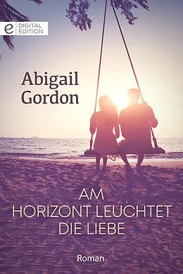 E-Book (epub) Am Horizont leuchtet die Liebe von Abigail Gordon