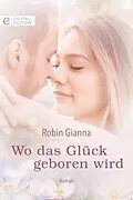 E-Book (epub) Wo das Glück geboren wird von Robin Gianna