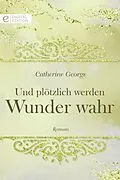 E-Book (epub) Und plötzlich werden Wunder wahr von Catherine George