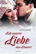 E-Book (epub) Gib unserer Liebe eine Chance! von Jackie Braun