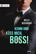 E-Book (epub) Komm und küss mich, Boss! von Bella Bucannon