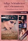 E-Book (epub) Adlige Schönheiten mit Geheimnissen - 5 skandalumwobene Ladys von Emily May, Bronwyn Scott, Louise Allen