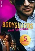 E-Book (epub) Bodyguards zum Verlieben - 5 traumhafte Liebesromane von Cara Colter, Nina Singh, Pippa Roscoe