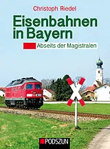 Fester Einband Eisenbahnen in Bayern: Abseits der Magistralen von Christoph Riedel
