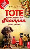 E-Book (epub) Tote brauchen kein Shampoo - Die letzte Brezel von Eva Link