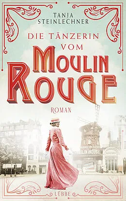E-Book (epub) Die Tänzerin vom Moulin Rouge von Tanja Steinlechner