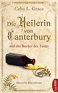 E-Book (epub) Die Heilerin von Canterbury und der Becher des Todes von Celia L. Grace