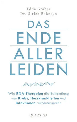 E-Book (epub) Das Ende aller Leiden. Wie RNA-Therapien die Behandlung von Krebs, Herzkrankheiten und Infektionen revolutionieren von Edda Grabar, Ulrich Bahnsen