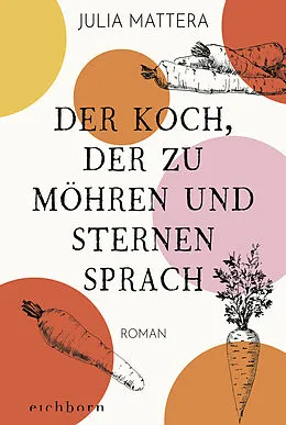 E-Book (epub) Der Koch, der zu Möhren und Sternen sprach von Julia Mattera