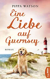 E-Book (epub) Eine Liebe auf Guernsey von Pippa Watson, Mirjam Müntefering