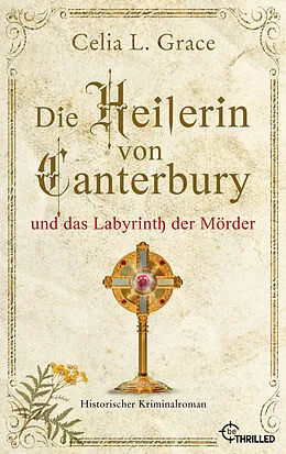 E-Book (epub) Die Heilerin von Canterbury und das Labyrinth der Mörder von Celia L. Grace