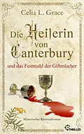 E-Book (epub) Die Heilerin von Canterbury und das Festmahl der Giftmischer von Celia L. Grace