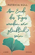 E-Book (epub) Am Ende des Tages werden wir glücklich sein von Patricia Küll