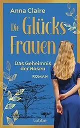 E-Book (epub) Die Glücksfrauen Das Geheimnis der Rosen von Anna Claire