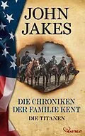 E-Book (epub) Die Chroniken der Familie Kent - Die Titanen von John Jakes
