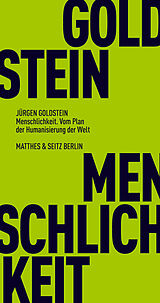 Kartonierter Einband Menschlichkeit. Vom Plan der Humanisierung der Welt von Jürgen Goldstein