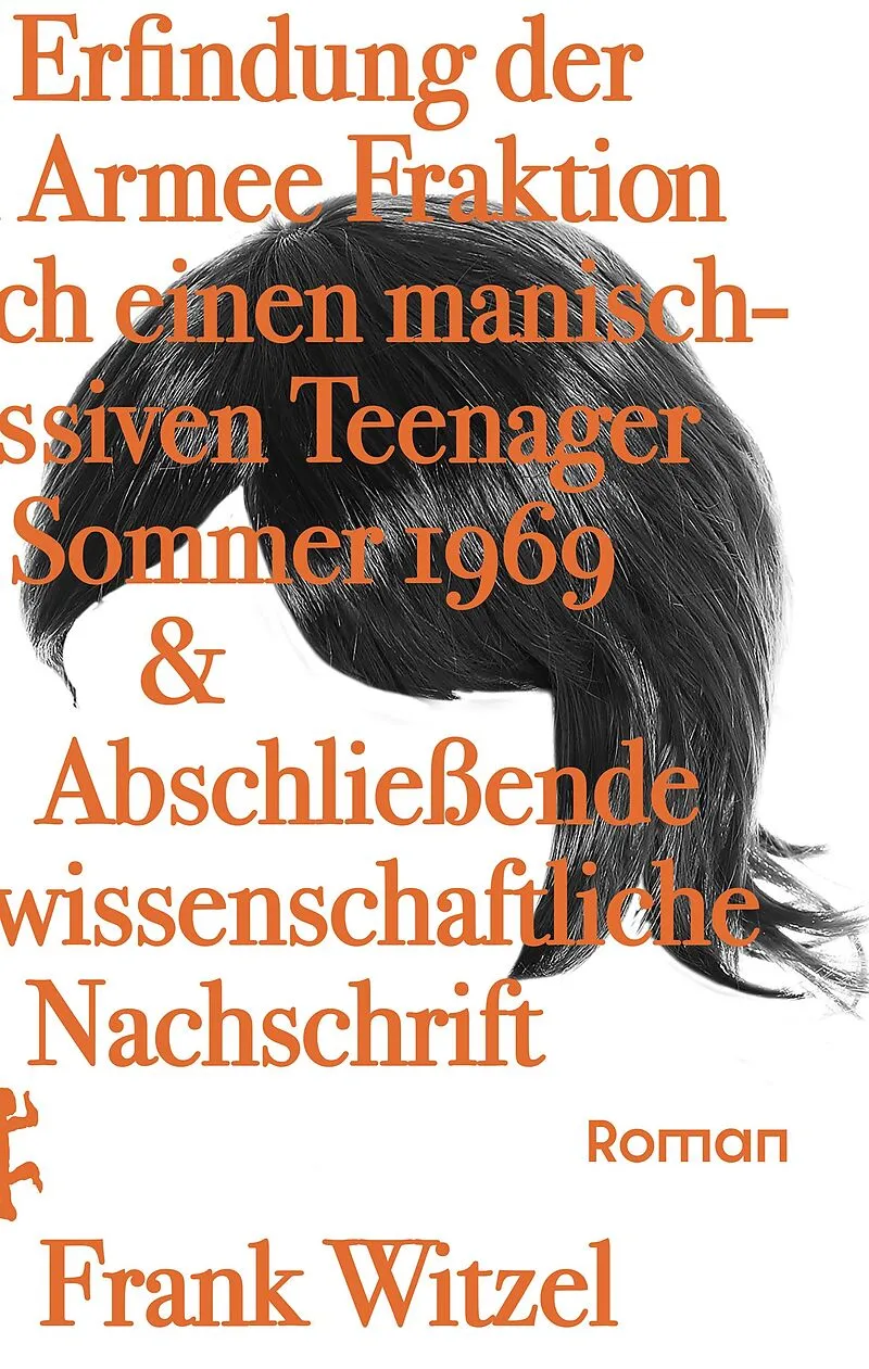 Die Erfindung der Roten Armee Fraktion durch einen manisch-depressiven Teenager im Sommer 1969 & Abschließende unwissenschaftliche Nachschrift