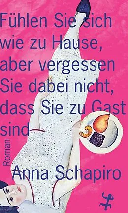 E-Book (epub) Fühlen Sie sich wie zu Hause, aber vergessen Sie dabei nicht, dass Sie zu Gast sind von Anna Schapiro
