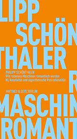 Kartonierter Einband Wie rationale Maschinen romantisch wurden von Philipp Schönthaler