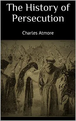 E-Book (epub) The History of Persecution von Charles Atmore