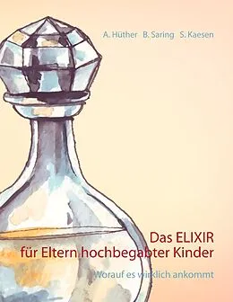 E-Book (epub) Das ELIXIR für Eltern hochbegabter Kinder von Andrea Hüther, Barbara Saring, Sonja Kaesen