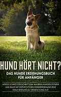 E-Book (epub) Hund hört nicht? Das Hunde Erziehungsbuch für Anfänger: Werde Schritt für Schritt zum wahren Hundeflüsterer und baue mit der richtigen Hundeerziehung eine enge Bindung zu deinem Hund auf von Frauke Groenewold