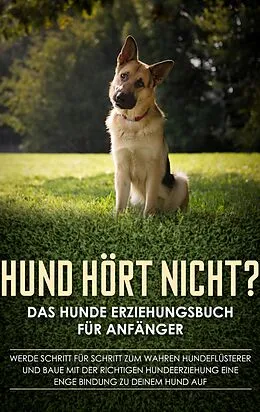 E-Book (epub) Hund hört nicht? Das Hunde Erziehungsbuch für Anfänger: Werde Schritt für Schritt zum wahren Hundeflüsterer und baue mit der richtigen Hundeerziehung eine enge Bindung zu deinem Hund auf von Frauke Groenewold