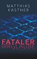 E-Book (epub) Fataler Irrglaube von Matthias Kastner