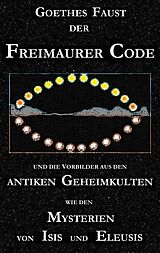 E-Book (epub) Goethes "Faust", der Freimaurer-Code und die Vorbilder aus den antiken Geheimkulten wie den Mysterien von Isis und Eleusis von George Cebadal