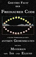 E-Book (epub) Goethes "Faust", der Freimaurer-Code und die Vorbilder aus den antiken Geheimkulten wie den Mysterien von Isis und Eleusis von George Cebadal