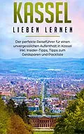 E-Book (epub) Kassel lieben lernen: Der perfekte Reiseführer für einen unvergesslichen Aufenthalt in Kassel inkl. Insider-Tipps, Tipps zum Geldsparen und Packliste von Lina Klein