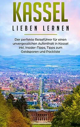 E-Book (epub) Kassel lieben lernen: Der perfekte Reiseführer für einen unvergesslichen Aufenthalt in Kassel inkl. Insider-Tipps, Tipps zum Geldsparen und Packliste von Lina Klein