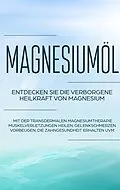 E-Book (epub) Magnesiumöl: Entdecken Sie die verborgene Heilkraft von Magnesium - Mit der transdermalen Magnesiumtherapie Muskelverletzungen heilen, Gelenkschmerzen vorbeugen, die Zahngesundheit erhalten uvm. von Maximilian von Danwitz