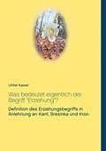 E-Book (epub) Was bedeutet eigentlich der Begriff "Erziehung"? von Ulrike Kaiser