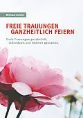 E-Book (epub) Freie Trauungen ganzheitlich feiern von Michael Geisler