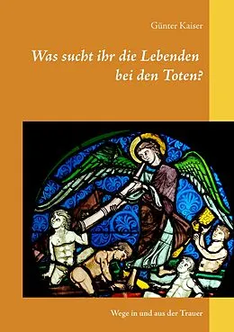 E-Book (epub) Was sucht ihr die Lebenden bei den Toten? von Günter Kaiser