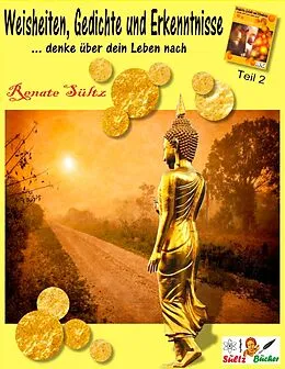 E-Book (epub) Weisheiten, Gedichte und Erkenntnisse... denke über dein Leben nach - Teil 2 von Renate Sültz