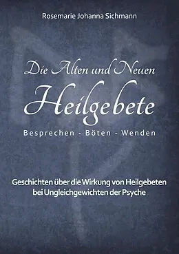 E-Book (epub) Die Alten und Neuen Heilgebete von Rosemarie Johanna Sichmann