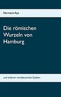 E-Book (epub) Die römischen Wurzeln von Hamburg von Hermann Ays