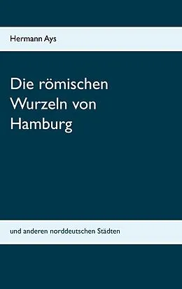 E-Book (epub) Die römischen Wurzeln von Hamburg von Hermann Ays