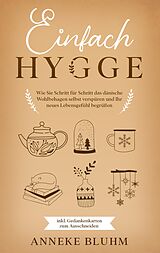 E-Book (epub) Einfach Hygge: Wie Sie Schritt für Schritt das dänische Wohlbehagen selbst verspüren und Ihr neues Lebensgefühl begrüßen - inkl. Gedankenkarten zum Ausschneiden von Anneke Bluhm