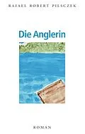 E-Book (epub) Die Anglerin von Rafael R. Pilsczek