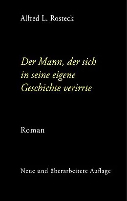 E-Book (epub) Der Mann, der sich in seine eigene Geschichte verirrte von Alfred L. Rosteck