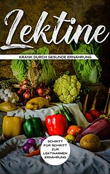 E-Book (epub) Lektine - Krank durch gesunde Ernährung: Schritt für Schritt zur lektinarmen Ernährung von Lea Blumenthal