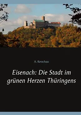 E-Book (epub) Eisenach: Die Stadt im grünen Herzen Thüringens von A. Ketschau