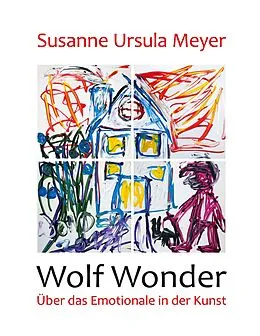E-Book (epub) Wolf Wonder. Über das Emotionale in der Kunst von Susanne Ursula Meyer