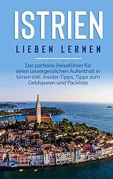 Kartonierter Einband Istrien lieben lernen: Der perfekte Reiseführer für einen unvergesslichen Aufenthalt in Istrien inkl. Insider-Tipps, Tipps zum Geldsparen und Packliste von Laura Junker