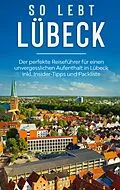 E-Book (epub) So lebt Lübeck: Der perfekte Reiseführer für einen unvergesslichen Aufenthalt in Lübeck inkl. Insider-Tipps und Packliste von Melanie Lehmann