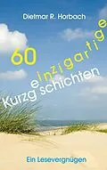 E-Book (epub) 60 einzigartige Kurzgeschichten von Dietmar R. Horbach