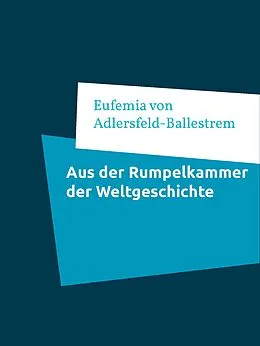 E-Book (epub) Aus der Rumpelkammer der Weltgeschichte von Eufemia Von Adlersfeld-Ballestrem